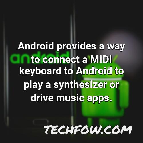 android provides a way to connect a midi keyboard to android to play a synthesizer or drive music apps