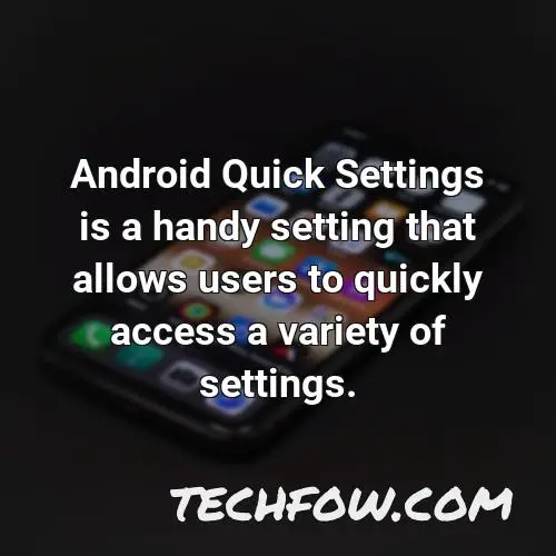 android quick settings is a handy setting that allows users to quickly access a variety of settings