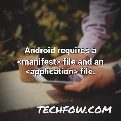 android requires a manifest file and an application file