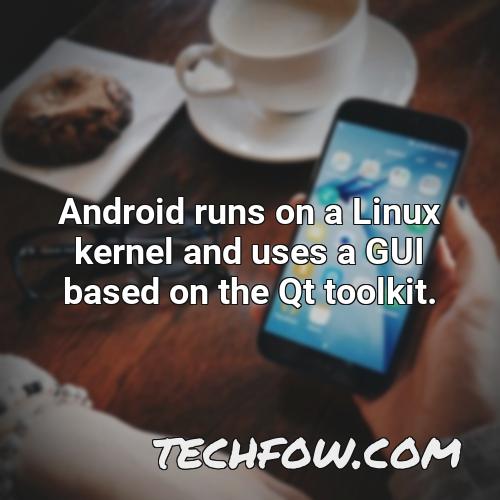 android runs on a linux kernel and uses a gui based on the qt toolkit