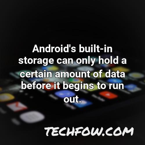 android s built in storage can only hold a certain amount of data before it begins to run out