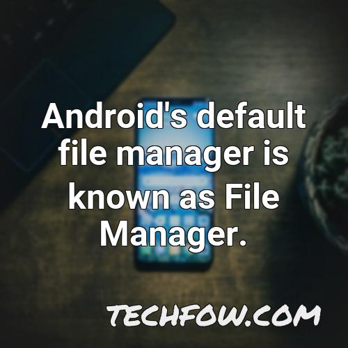 android s default file manager is known as file manager