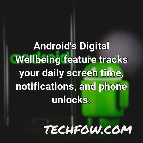android s digital wellbeing feature tracks your daily screen time notifications and phone unlocks