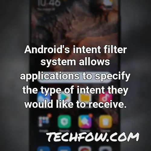 android s intent filter system allows applications to specify the type of intent they would like to receive