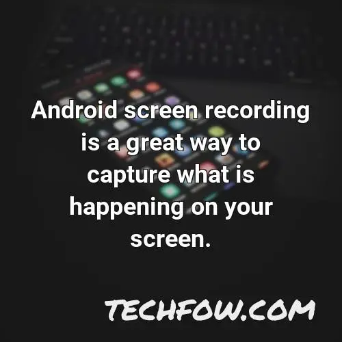 android screen recording is a great way to capture what is happening on your screen