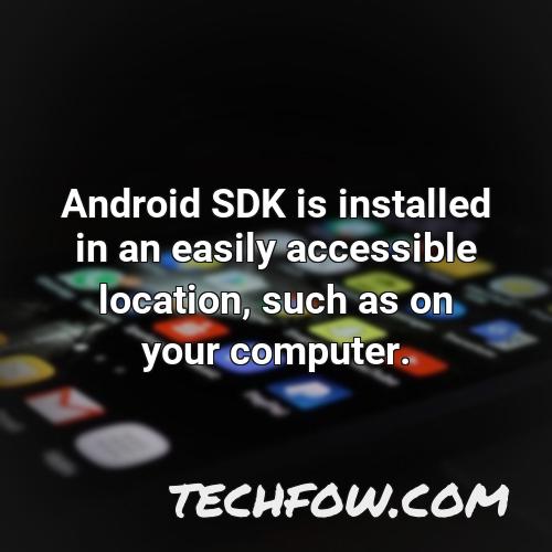 android sdk is installed in an easily accessible location such as on your computer