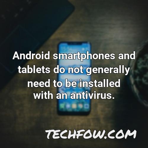 android smartphones and tablets do not generally need to be installed with an antivirus