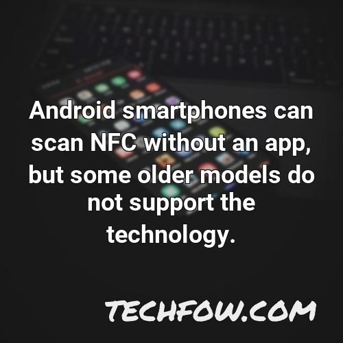 android smartphones can scan nfc without an app but some older models do not support the technology