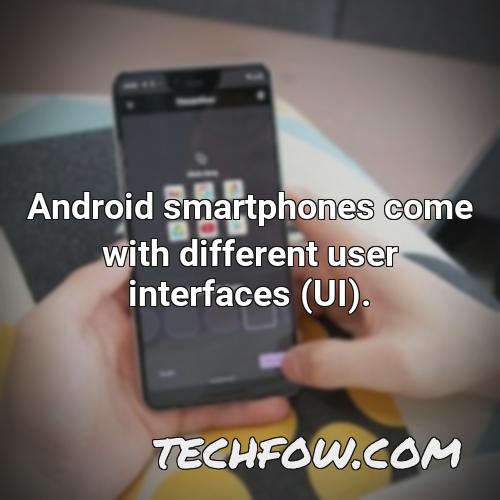 android smartphones come with different user interfaces ui