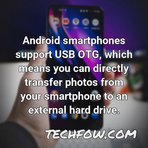 android smartphones support usb otg which means you can directly transfer photos from your smartphone to an external hard drive