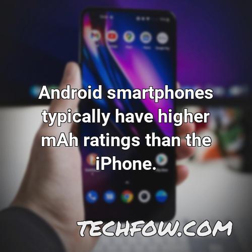 android smartphones typically have higher mah ratings than the iphone