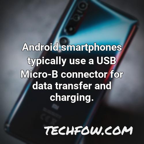 android smartphones typically use a usb micro b connector for data transfer and charging
