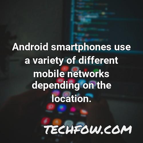 android smartphones use a variety of different mobile networks depending on the location