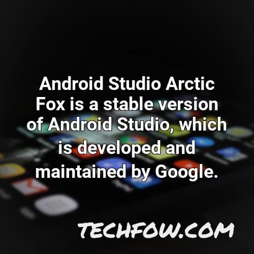 android studio arctic fox is a stable version of android studio which is developed and maintained by google