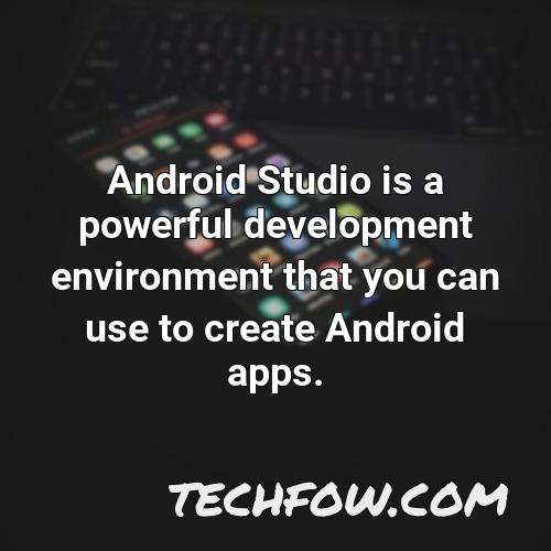android studio is a powerful development environment that you can use to create android apps