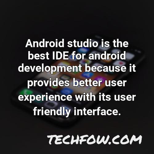 android studio is the best ide for android development because it provides better user experience with its user friendly interface