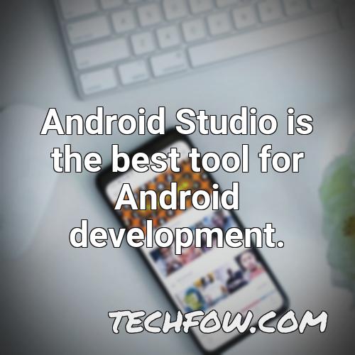 android studio is the best tool for android development