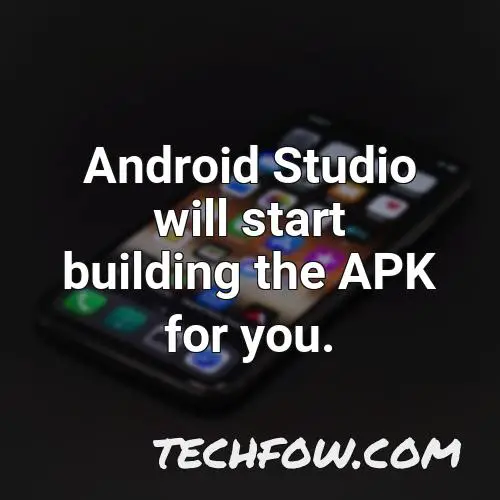 android studio will start building the apk for you