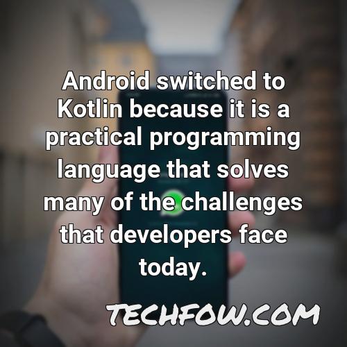 android switched to kotlin because it is a practical programming language that solves many of the challenges that developers face today 1