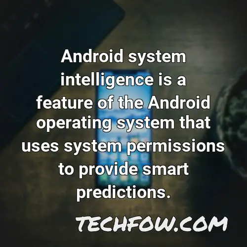 android system intelligence is a feature of the android operating system that uses system permissions to provide smart predictions