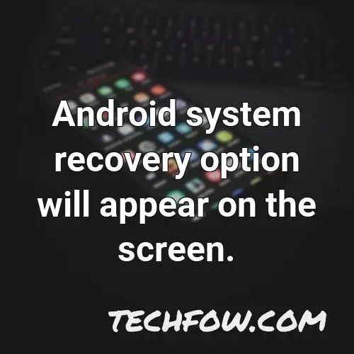 android system recovery option will appear on the screen