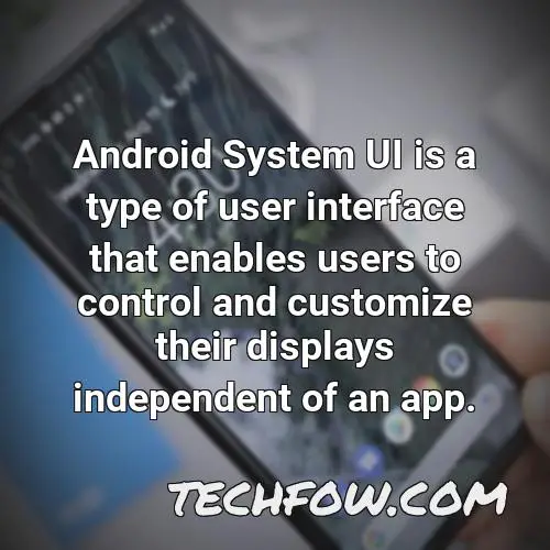 android system ui is a type of user interface that enables users to control and customize their displays independent of an app