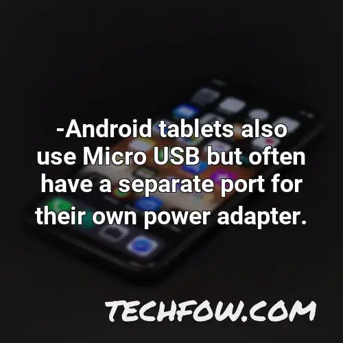 android tablets also use micro usb but often have a separate port for their own power adapter 1