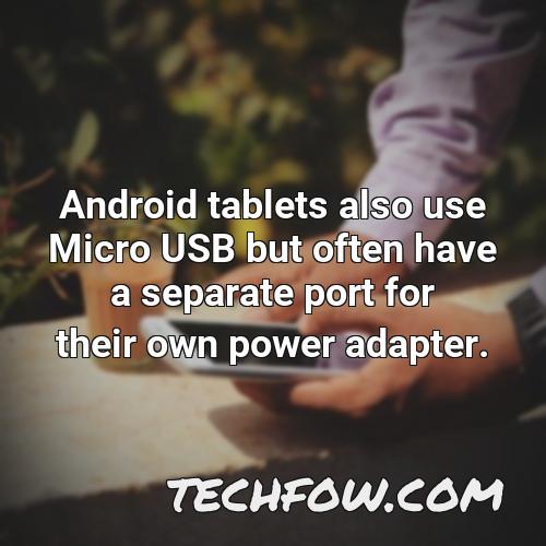 android tablets also use micro usb but often have a separate port for their own power adapter