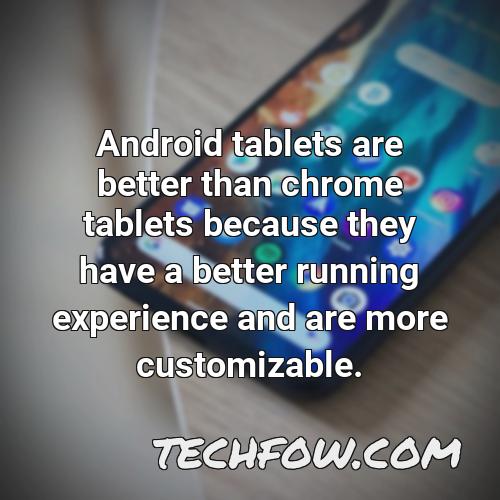 android tablets are better than chrome tablets because they have a better running experience and are more customizable
