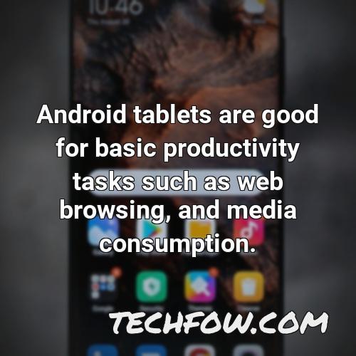 android tablets are good for basic productivity tasks such as web browsing and media consumption