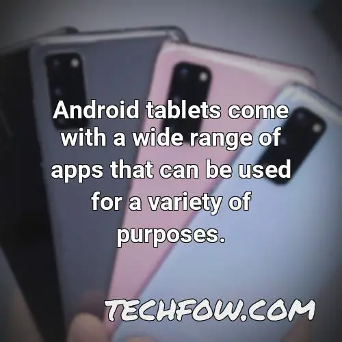 android tablets come with a wide range of apps that can be used for a variety of purposes
