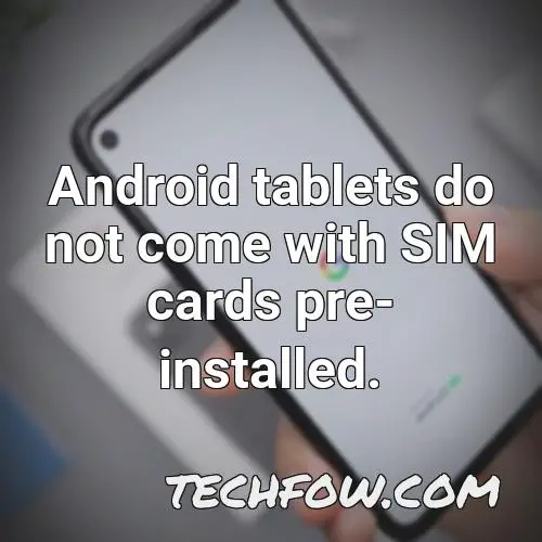 android tablets do not come with sim cards pre installed