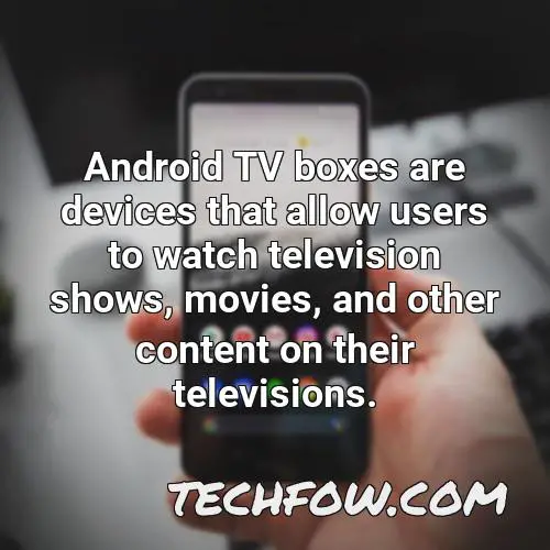 android tv boxes are devices that allow users to watch television shows movies and other content on their televisions