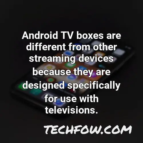 android tv boxes are different from other streaming devices because they are designed specifically for use with televisions