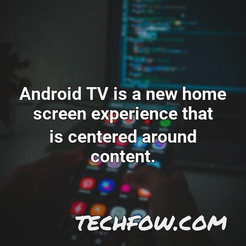 android tv is a new home screen experience that is centered around content