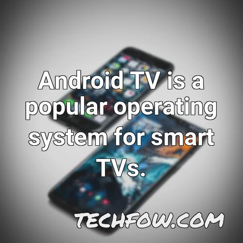 android tv is a popular operating system for smart tvs