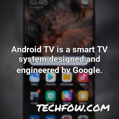 android tv is a smart tv system designed and engineered by google