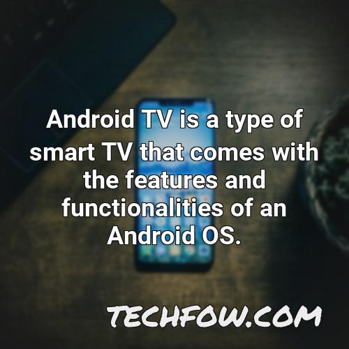 android tv is a type of smart tv that comes with the features and functionalities of an android os
