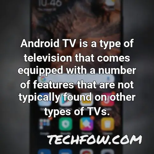 android tv is a type of television that comes equipped with a number of features that are not typically found on other types of tvs