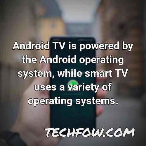 android tv is powered by the android operating system while smart tv uses a variety of operating systems 1