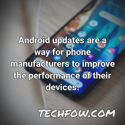 android updates are a way for phone manufacturers to improve the performance of their devices