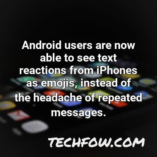 android users are now able to see text reactions from iphones as emojis instead of the headache of repeated messages 1