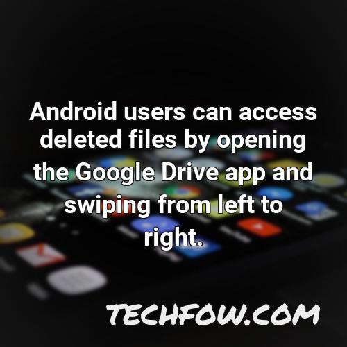 android users can access deleted files by opening the google drive app and swiping from left to right