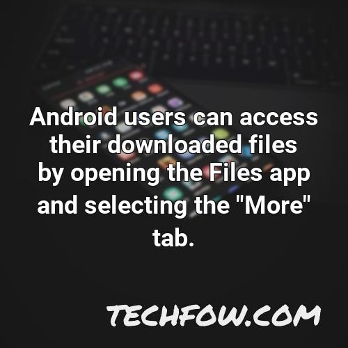 android users can access their downloaded files by opening the files app and selecting the more tab