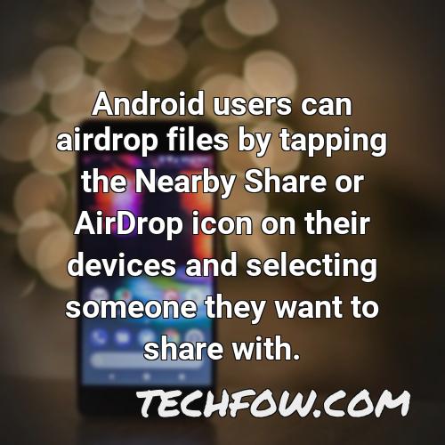 android users can airdrop files by tapping the nearby share or airdrop icon on their devices and selecting someone they want to share with