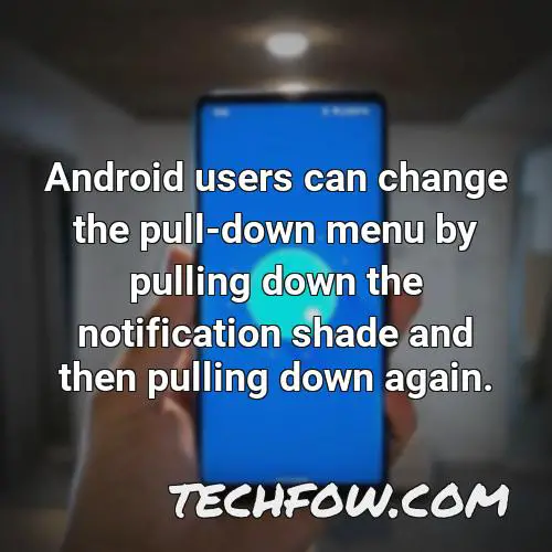 android users can change the pull down menu by pulling down the notification shade and then pulling down again