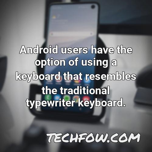 android users have the option of using a keyboard that resembles the traditional typewriter keyboard