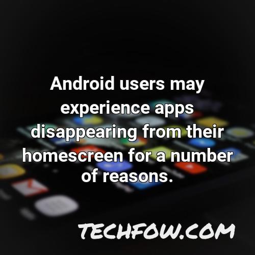android users may experience apps disappearing from their homescreen for a number of reasons