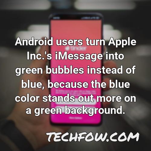 android users turn apple inc s imessage into green bubbles instead of blue because the blue color stands out more on a green background