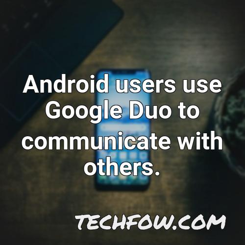 android users use google duo to communicate with others